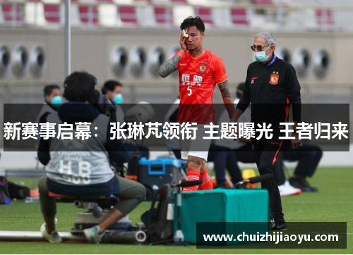 新赛事启幕：张琳芃领衔 主题曝光 王者归来